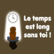 Personnage devant une horloge "Le temps est long sans toi"